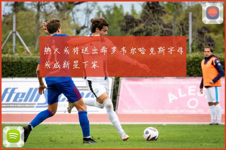 热火或将送出希罗韦尔哈克斯字母或成新星下家