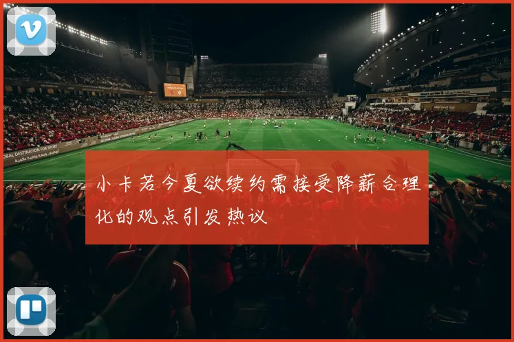 小卡若今夏欲续约需接受降薪合理化的观点引发热议